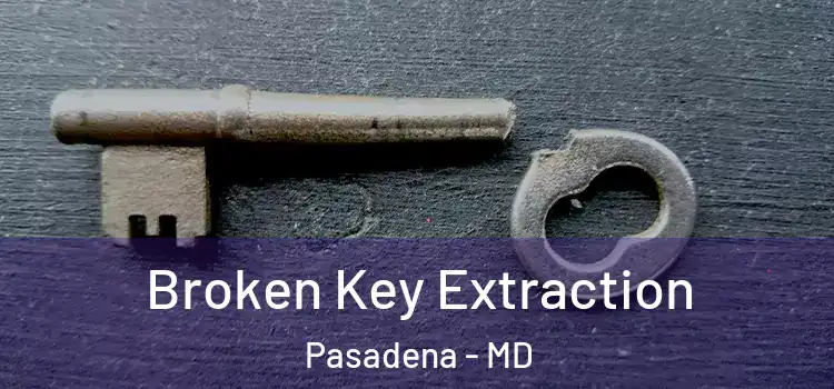 Broken Key Extraction Pasadena - MD