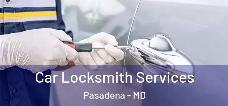 Car Locksmith Services Pasadena - MD