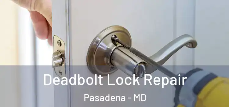 Deadbolt Lock Repair Pasadena - MD