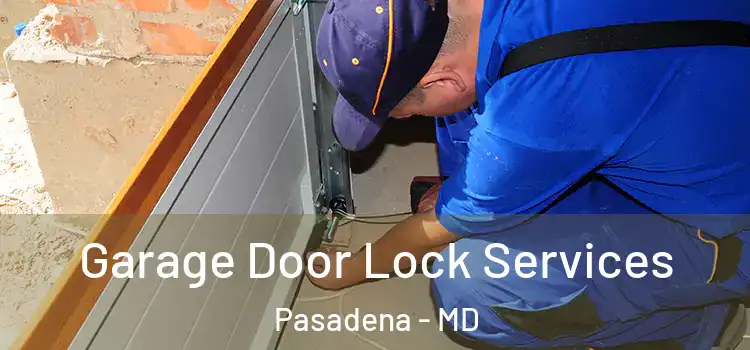 Garage Door Lock Services Pasadena - MD