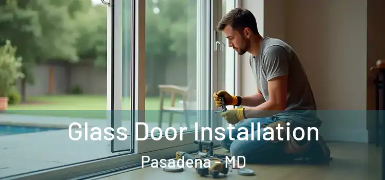 Glass Door Installation Pasadena - MD