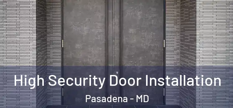 High Security Door Installation Pasadena - MD