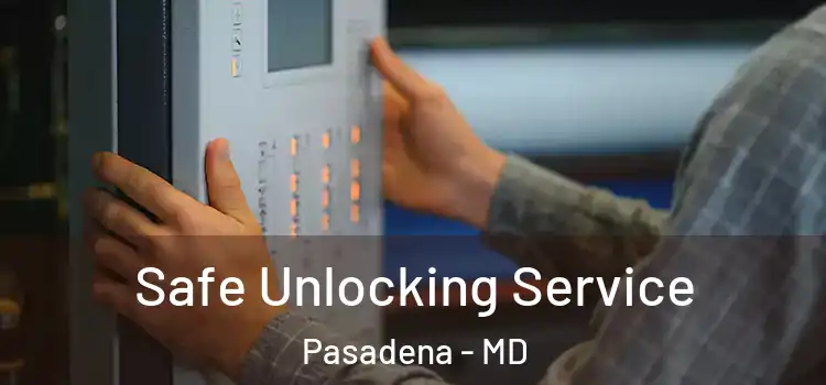 Safe Unlocking Service Pasadena - MD